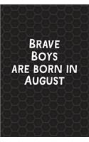 Brave Boys Are Born In August: Funny Journal Gift for Boys, Men, Birthday Card Alternative or Gag Father's Day Present - Better Than A Card!