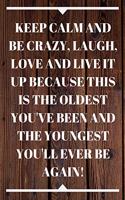 Keep Calm and Be Crazy, Laugh, Love and Live It Up Because This Is the Oldest You've Been and the Youngest You'll Ever Be Again!: Keep Calm And Be Crazy 34th Birthday Card Quote Journal / Notebook / Diary / Greetings / Appreciation Gift (6 x 9 - 110 Blank