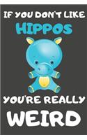 If You Don't Like Hippos You're Really Weird: Hippo Gifts Blank Lined Notebooks, Journals, Planners and Diaries to Write In - For Hippo Lovers