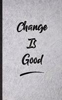 Change Is Good: Blank Funny Positive Motivation Lined Notebook/ Journal For Support Faith Belief, Inspirational Saying Unique Special Birthday Gift Idea Classic 6x9