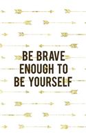 Be Brave Enough To Be Yourself: Notebook Journal Composition Blank Lined Diary Notepad 120 Pages Paperback Golden Arrow Brave