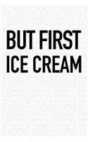 But First Ice Cream: A 6x9 Inch Matte Softcover Notebook Journal with 120 Blank Lined Pages and a Funny Foodie Cover Slogan