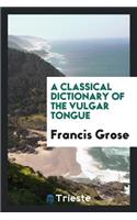 A Classical Dictionary of the Vulgar Tongue