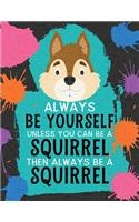 Always Be Yourself Unless You Can Be a Squirrel Then Always Be a Squirrel: Blank Wide Ruled Composition Book - Squirrel(42 Funky Art Novelty Notebooks for Kids)