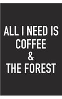 All I Need Is Coffee and the Forest: A 6x9 Inch Matte Softcover Journal Notebook with 120 Blank Lined Pages and a Funny Caffeine Loving Cover Slogan