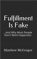 Fulfillment Is Fake: ...And Why Most People Don't Want Happiness