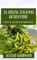 Cuisine Italienne Authentique: Secrets de Saveurs Méditerranéennes