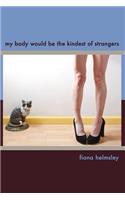 My Body Would be the Kindest of Strangers