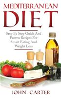 Mediterranean Diet: Step By Step Guide And Proven Recipes For Smart Eating And Weight Loss