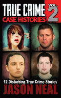 True Crime Case Histories - Volume 2: 12 Disturbing True Crime Stories(2 True Crime Case Histories)