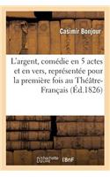 L'Argent, Comédie En 5 Actes Et En Vers, Représentée Pour La Première Fois Au Théâtre-Français
