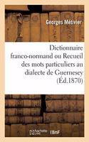 Dictionnaire Franco-Normand Ou Recueil Des Mots Particuliers Au Dialecte de Guernesey