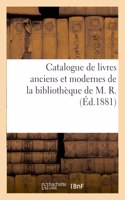 Catalogue de Livres Anciens Et Modernes de la Bibliothèque de M. R.