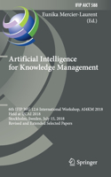 Artificial Intelligence for Knowledge Management: 6th Ifip Wg 12.6 International Workshop, Ai4km 2018, Held at Ijcai 2018, Stockholm, Sweden, July 15, 2018, Revised and Extended Selected Papers