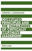 Corrupted Principles and the Challenges of Critically Reflective Leadership