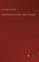 Poetical Addresses of Geo. Alfred Townsend