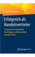 Erfolgreich als Handelsvertreter: 9 Bausteine für nachhaltige Beziehungen zu Marktpartnern und mehr Profit(German)