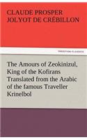 Amours of Zeokinizul, King of the Kofirans Translated from the Arabic of the Famous Traveller Krinelbol