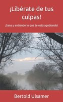 ¡Libérate de tus culpas!