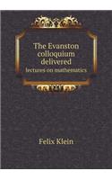 The Evanston Colloquium Delivered Lectures on Mathematics