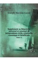 Supplement au Répertoire universel et raisonné de jurisprudence civile, criminelle, canonique et bénéficiale Tome 12: (French)