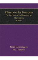 L'Étrurie Et Les Étrusques Ou, Dix ANS de Fouilles Dans Les Maremmes. Tome 1