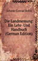 Die Landmessung: Ein Lehr- Und Handbuch (German Edition)