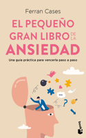 Pequeño Gran Libro de la Ansiedad: Una Guía Práctica Para Vencerla Paso a Paso / The Little Big Book of Anxiety