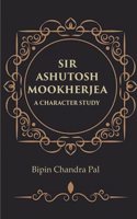 Sir Ashutosh Mookherjea A Character Study