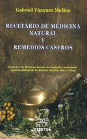 Recetario de medicina natural y remedios caseros: Descubre las distintas formas de combatir y solucionar nuestra dolencias de manera sencilla, sana y eficaz