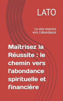 Maîtrisez la Réussite: le chemin vers l'abondance spirituelle et financière: La voix express vers l'abondance