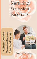 Nurturing Your Kid's Emotions: Practical Ways To Manage and Regulate Your Kid's Emotions