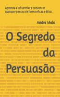 O Segredo da Persuasão: Aprenda a influenciar e convencer qualquer pessoa de forma eficaz e ética.