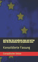 Vertrag über die Europäische Union und Vertrag über die Arbeitsweise der Europäischen Union: Konsolidierte Fassung