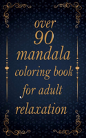 over 90 mandala coloring book for adult relaxation: Mandalas-Coloring Book For Adults-Top Spiral Binding-An Adult Coloring Book with Fun, Easy, and Relaxing Coloring Page