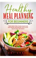 Healthy Meal Planning for Beginners: Three Weekly Meal Plans, 50 Quick and Easy Recipes, and Grocery Lists to Stay Healthy and Lose Weight