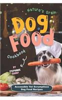 Nature's Grain Dog Food Cookbook: Accessible Yet Scrumptious Dog Food Recipes