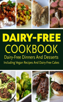 Dairy-Free Cookbook - Dairy-Free Dinner And Desserts Including Vegan Recipes And Dairy-Free Cakes