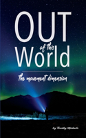 Out Of This World: The Movement Dimension(Physics & Cosmology)