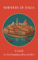 Whispers of Italy - A Guide to Enchanting Discoveries