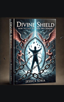 Divine Shield: How to Cast Out Your Own Demons with Self Deliverance"