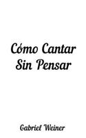 Cómo Cantar Sin Pensar