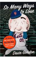 So Many Ways to Lose: The Amazin' True Story of the New York Mets--The Best Worst Team in Sports