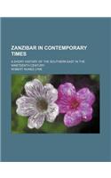 Zanzibar in Contemporary Times; A Short History of the Southern East in the Nineteenth Century