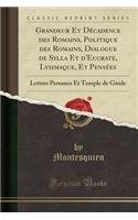 Grandeur Et DÃ©cadence Des Romains, Politique Des Romains, Dialogue de Sylla Et d'Eucrate, Lysimaque, Et PensÃ©es: Lettres Persanes Et Temple de Gnide (Classic Reprint)