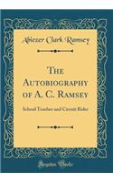 The Autobiography of A. C. Ramsey: School Teacher and Circuit Rider (Classic Reprint)