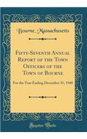 Fifty-Seventh Annual Report of the Town Officers of the Town of Bourne: For the Year Ending December 31, 1940 (Classic Reprint)