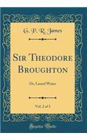 Sir Theodore Broughton, Vol. 2 of 3: Or, Laurel Water (Classic Reprint)