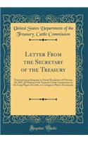 Letter From the Secretary of the Treasury: Transmitting in Response to Senate Resolution of February 10, 1882, the Report of the Treasury Cattle Commission on the Lung Plague of Cattle, or Contagious Pleuro-Pneumonia (Classic Reprint)