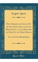 de l'Amadis de Gaule Et de Son Influence Sur Les Moeurs Et La Littérature Au Xvie Et Au Xviie Siècle: Avec Une Notice Bibliographique (Classic Reprint)